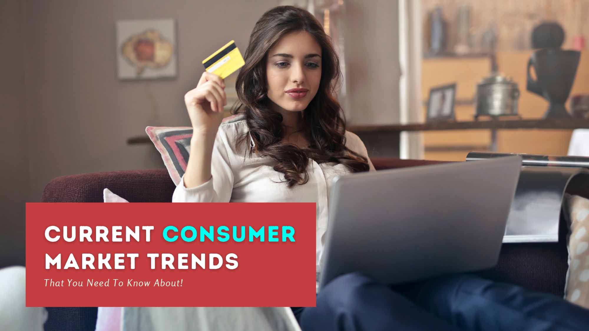 Current Consumer Market Trends That You Need To Know About!