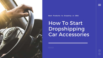 Everything You Need To Know About Dropshipping Car Accessories In 2021