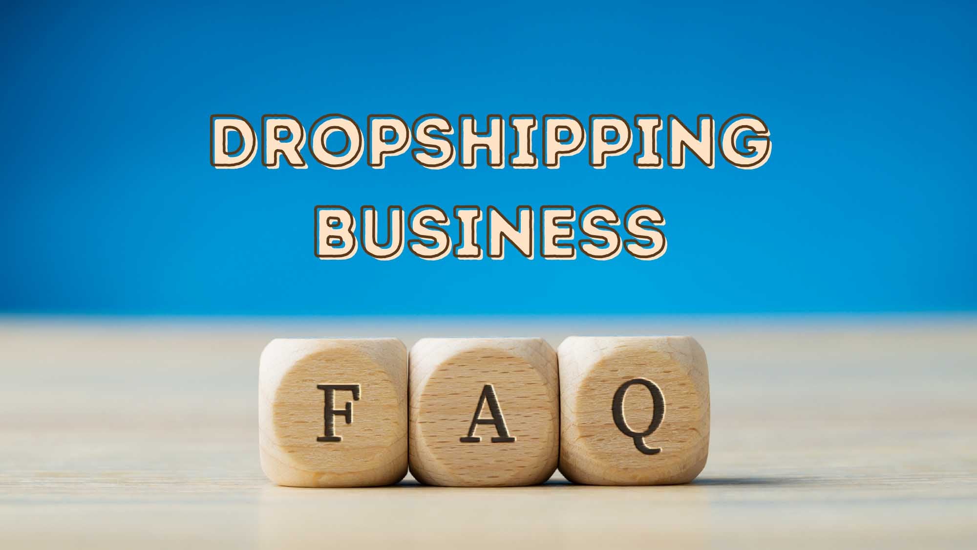 Frequently Asked Questions About Dropshipping Business