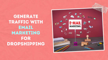 How You Can Generate Traffic With Email Marketing For Dropshipping