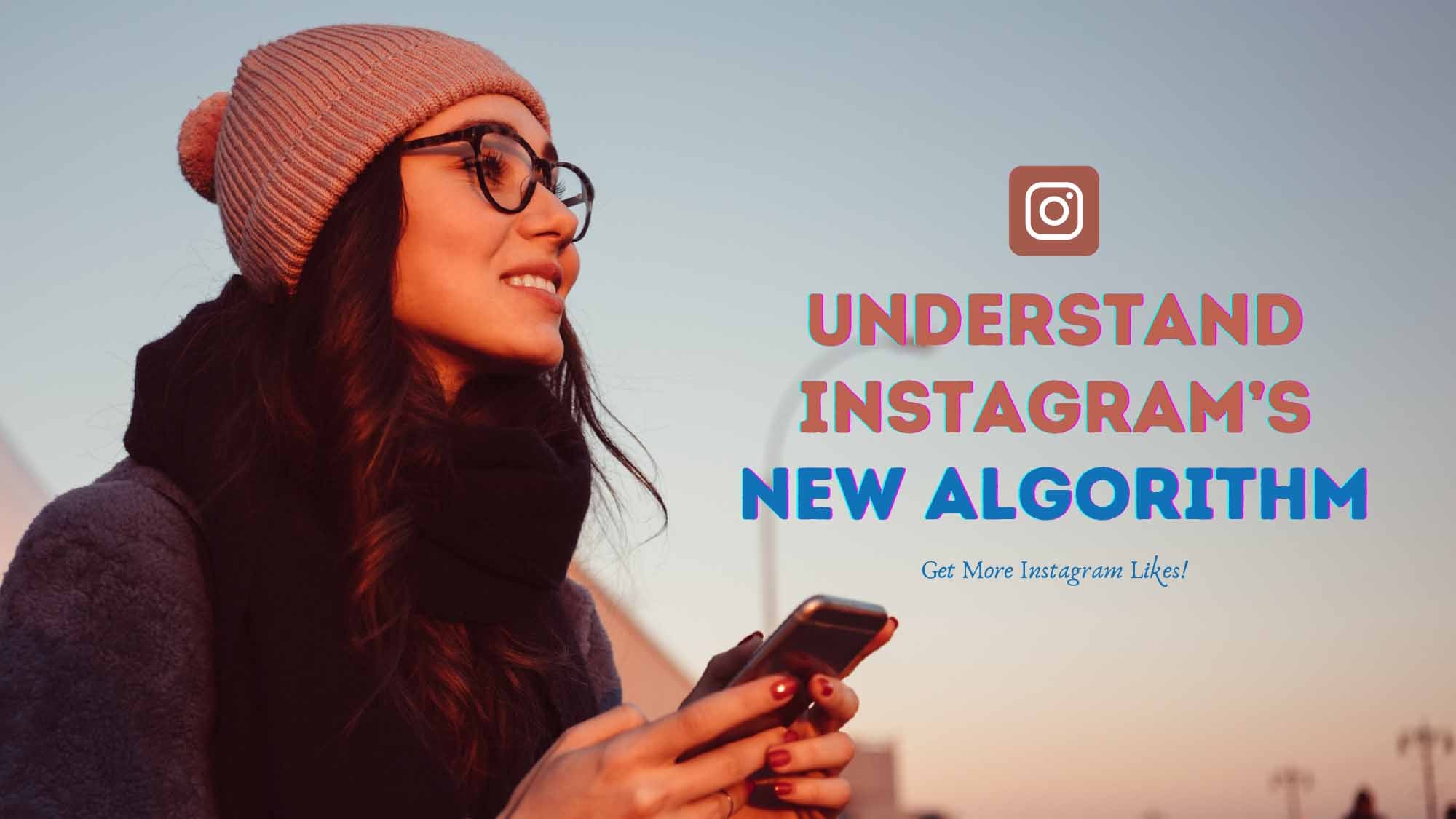 Understand Instagram’s New Algorithm & Get More Instagram Likes!