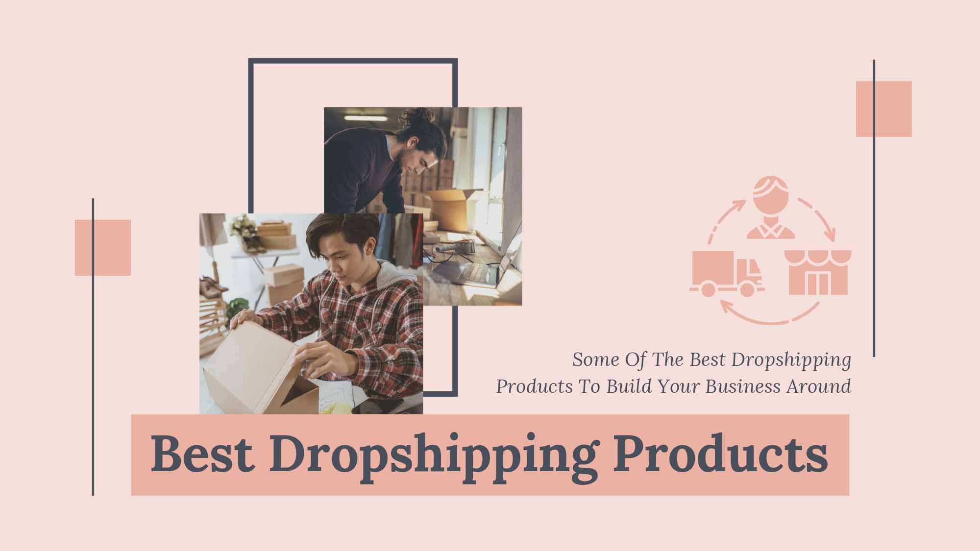Some Of The Best Dropshipping Products To Build Your Business Around